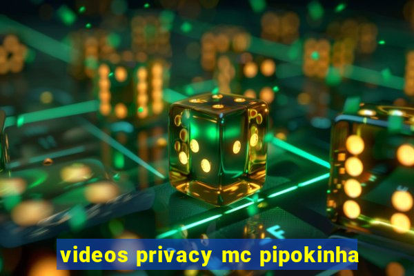 videos privacy mc pipokinha